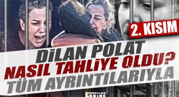 Dilan Polat Nasıl Tahliye Oldu? 2. Kısım