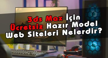 3ds MAX Ücretsiz Hazır Sahne, Tefriş ve Model Web Siteleri Nelerdir? 3ds MAX Hazır Obje İndirme