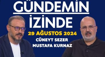 Gündemin İzinde 29 Ağustos 2024 / Cüneyt Sezer – Mustafa Kurnaz