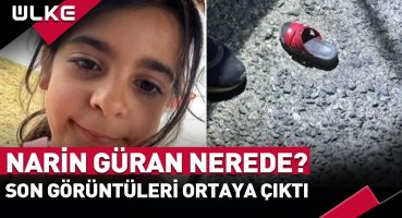 Narin Güran Nerede? Son Görüntüleri Ortaya Çıktı…