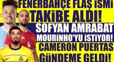 Fenerbahçe Flaş ismi takibe aldı! Amrabat, Mourinho’yu istiyor! Cameron Puertas gündeme geldi!