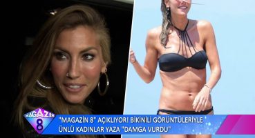 MAGAZİN 8 AÇIKLIYOR BİKİNİLİ GÖRÜNTÜLERİYLE ÜNLÜ KADINLAR YAZA DAMGA VURDU Magazin Haberi