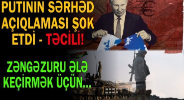 Putinin gecəylə sərhəd açıqlaması Bakı və İrəvanı şok etdi – Zəngəzuru elə keçirtmək üçün… Fragman İzle