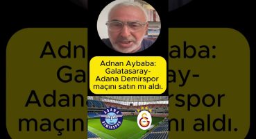 Adnan Aybaba: Galatasaray-Adana Demirspor maçını satın mı aldı ?