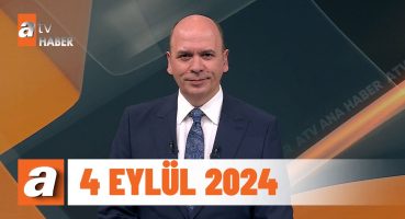 atv Ana Haber | 4 Eylül 2024